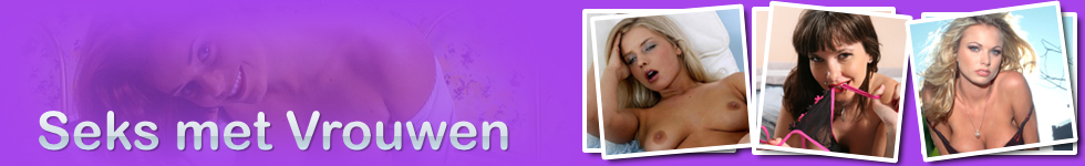 Seks met Vrouwen, Gratis Contact met een Geile Vrouw